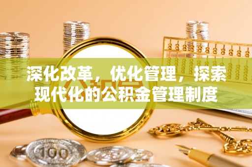 新疆深化改革，优化管理，探索现代化的公积金管理制度