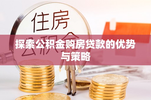 新疆探索公积金购房贷款的优势与策略
