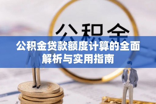 新疆公积金贷款额度计算的全面解析与实用指南