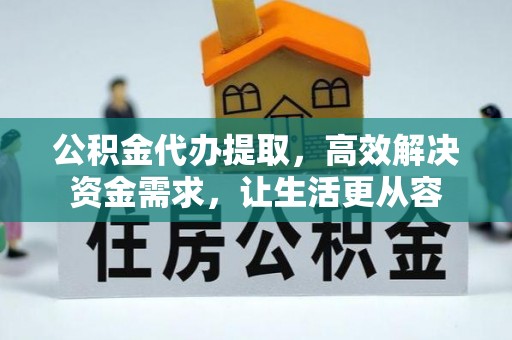 新疆公积金代办提取，高效解决资金需求，让生活更从容