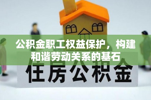 新疆公积金职工权益保护，构建和谐劳动关系的基石