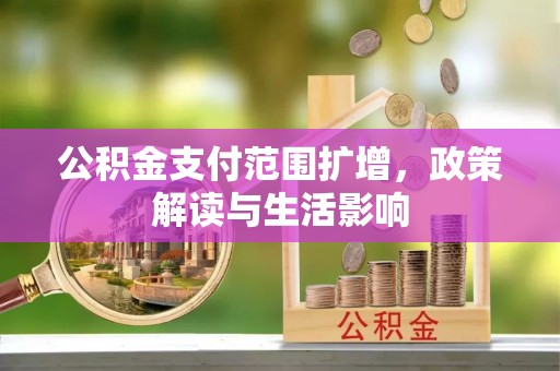 新疆公积金支付范围扩增，政策解读与生活影响