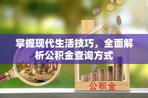 新疆掌握现代生活技巧，全面解析公积金查询方式