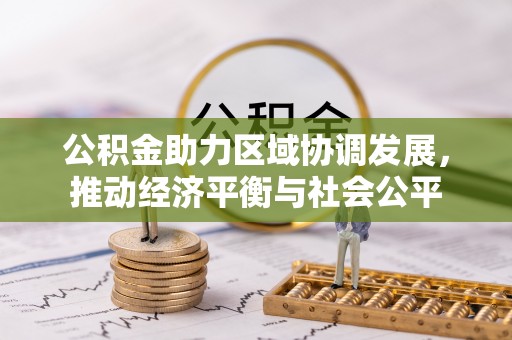 新疆公积金助力区域协调发展，推动经济平衡与社会公平