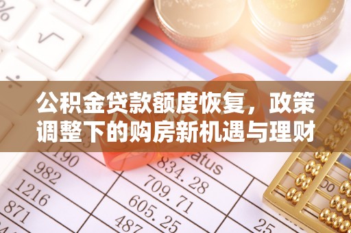 新疆公积金贷款额度恢复，政策调整下的购房新机遇与理财规划