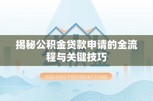 新疆揭秘公积金贷款申请的全流程与关键技巧