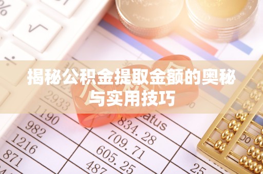 新疆揭秘公积金提取金额的奥秘与实用技巧