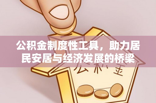 新疆公积金制度性工具，助力居民安居与经济发展的桥梁