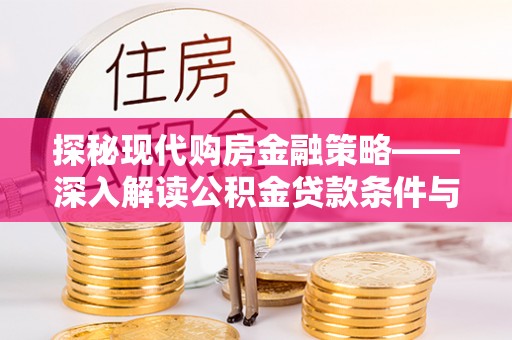 新疆探秘现代购房金融策略——深入解读公积金贷款条件与优势