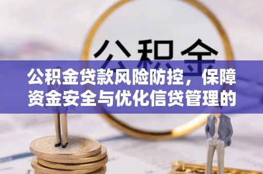 新疆公积金贷款风险防控，保障资金安全与优化信贷管理的关键策略
