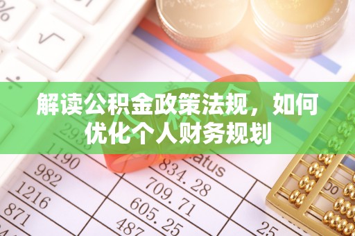 新疆解读公积金政策法规，如何优化个人财务规划