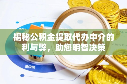 新疆揭秘公积金提取代办中介的利与弊，助您明智决策