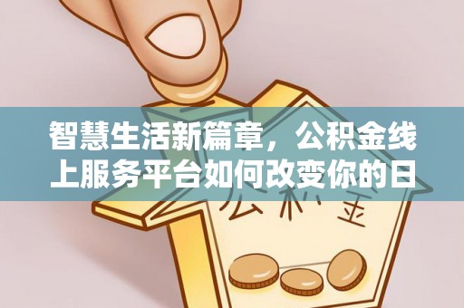 新疆智慧生活新篇章，公积金线上服务平台如何改变你的日常