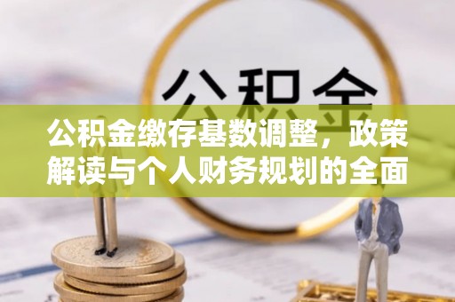 新疆公积金缴存基数调整，政策解读与个人财务规划的全面分析