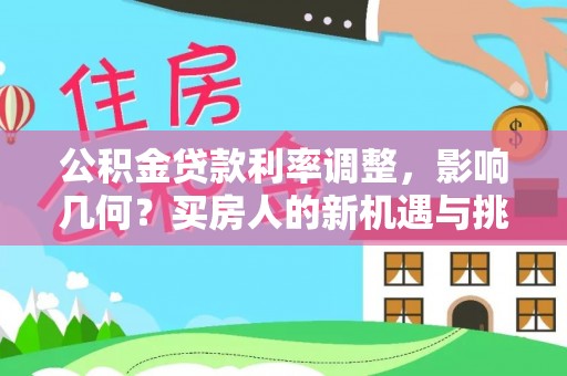 新疆公积金贷款利率调整，影响几何？买房人的新机遇与挑战