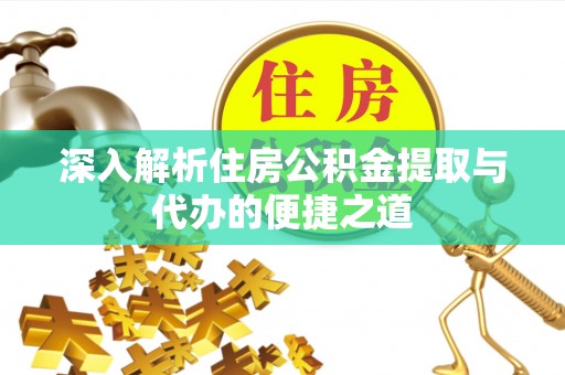 新疆深入解析住房公积金提取与代办的便捷之道