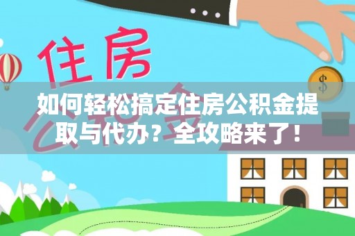 新疆如何轻松搞定住房公积金提取与代办？全攻略来了！
