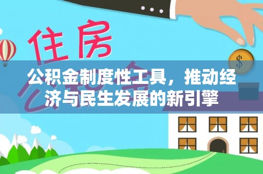 新疆公积金制度性工具，推动经济与民生发展的新引擎