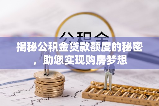 新疆揭秘公积金贷款额度的秘密，助您实现购房梦想