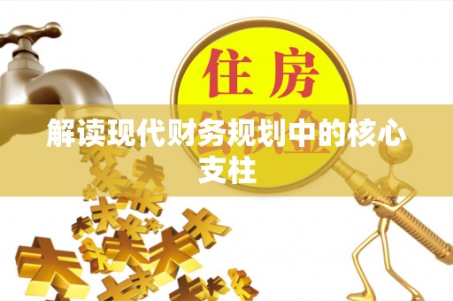 新疆解读现代财务规划中的核心支柱