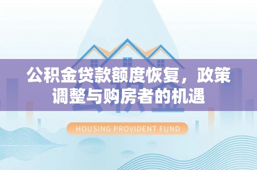 新疆公积金贷款额度恢复，政策调整与购房者的机遇