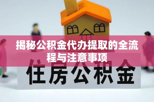 新疆揭秘公积金代办提取的全流程与注意事项
