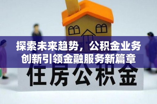 新疆探索未来趋势，公积金业务创新引领金融服务新篇章