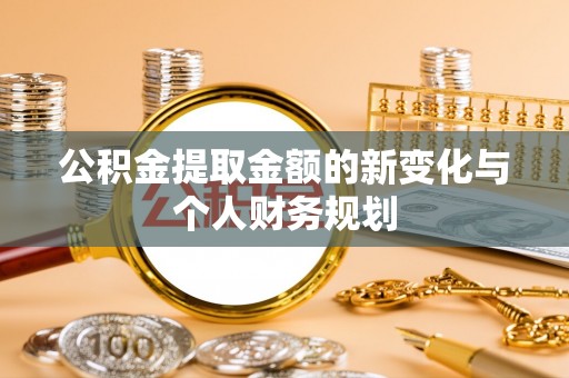 新疆公积金提取金额的新变化与个人财务规划