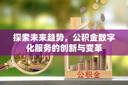 新疆探索未来趋势，公积金数字化服务的创新与变革