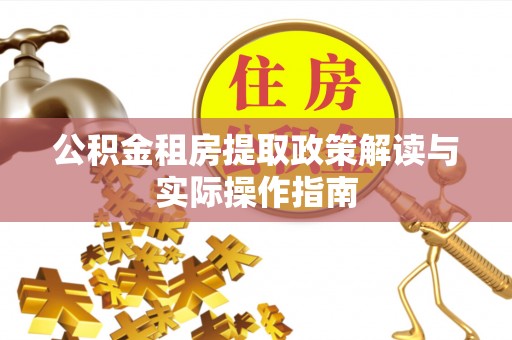 新疆公积金租房提取政策解读与实际操作指南