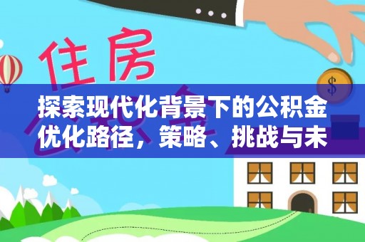 新疆探索现代化背景下的公积金优化路径，策略、挑战与未来展望