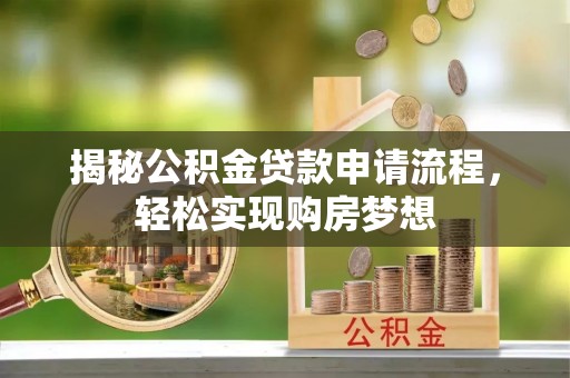 新疆揭秘公积金贷款申请流程，轻松实现购房梦想