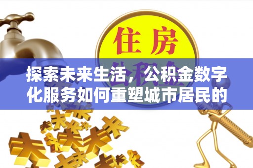 新疆探索未来生活，公积金数字化服务如何重塑城市居民的财务管理