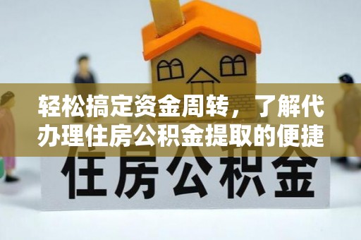新疆轻松搞定资金周转，了解代办理住房公积金提取的便捷之道