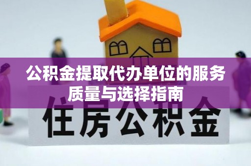 新疆公积金提取代办单位的服务质量与选择指南