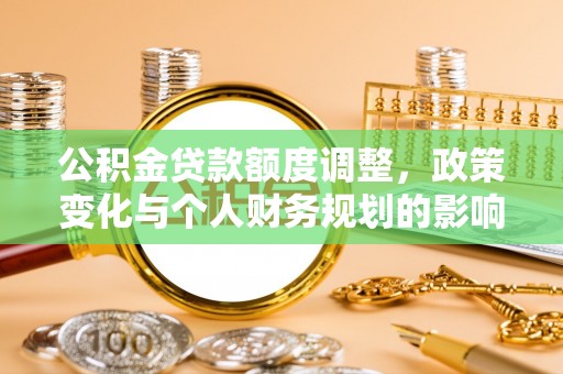 新疆公积金贷款额度调整，政策变化与个人财务规划的影响分析