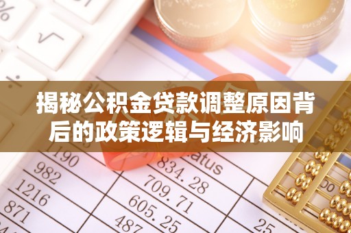 新疆揭秘公积金贷款调整原因背后的政策逻辑与经济影响