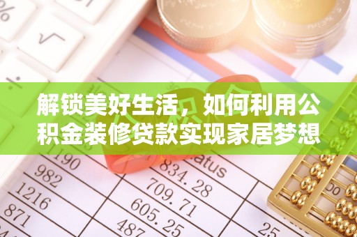 新疆解锁美好生活，如何利用公积金装修贷款实现家居梦想