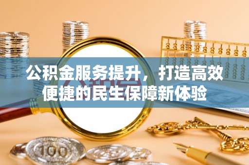 新疆公积金服务提升，打造高效便捷的民生保障新体验