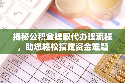新疆揭秘公积金提取代办理流程，助您轻松搞定资金难题