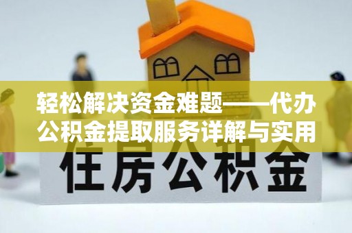新疆轻松解决资金难题——代办公积金提取服务详解与实用指南