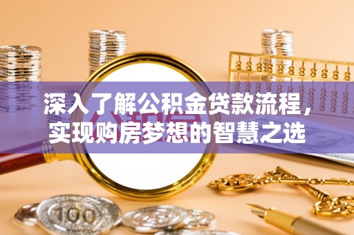 新疆深入了解公积金贷款流程，实现购房梦想的智慧之选