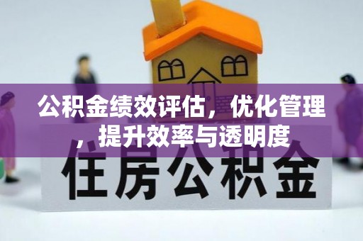 新疆公积金绩效评估，优化管理，提升效率与透明度