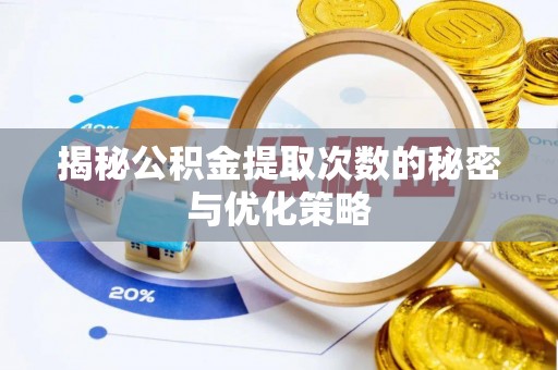 新疆揭秘公积金提取次数的秘密与优化策略