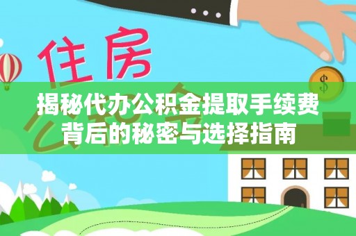 新疆揭秘代办公积金提取手续费背后的秘密与选择指南