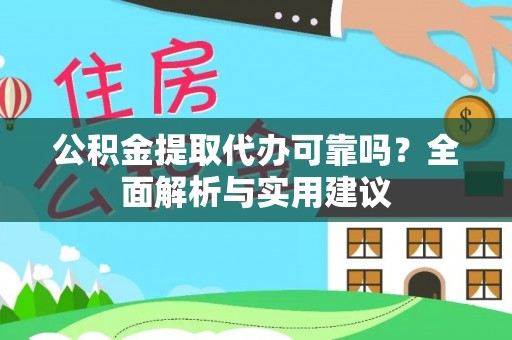 新疆公积金提取代办可靠吗？全面解析与实用建议