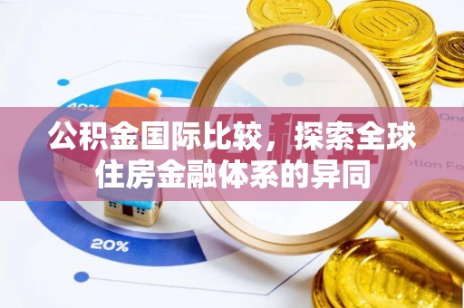 新疆公积金国际比较，探索全球住房金融体系的异同