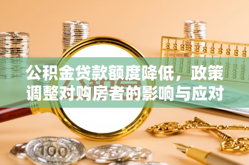新疆公积金贷款额度降低，政策调整对购房者的影响与应对策略