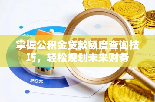 新疆掌握公积金贷款额度查询技巧，轻松规划未来财务