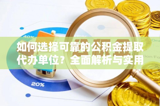 新疆如何选择可靠的公积金提取代办单位？全面解析与实用建议